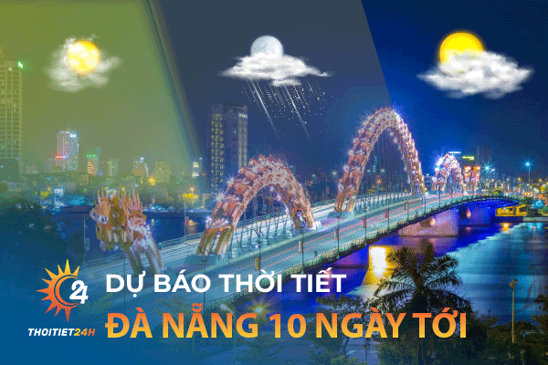 Dự báo thời tiết Đà Nẵng 10 ngày tới chính xác, đầy đủ - Thời tiết 24h