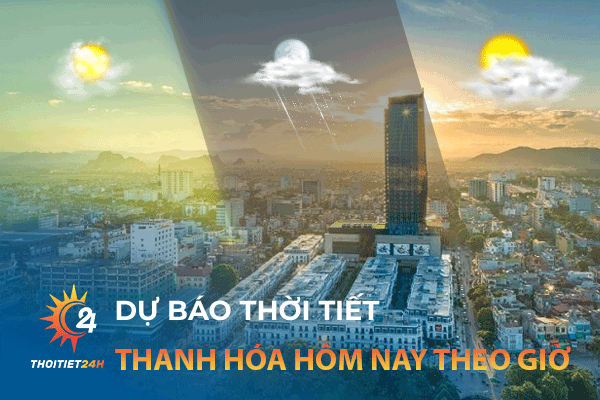 Dự báo thời tiết Thanh Hóa hôm nay theo giờ