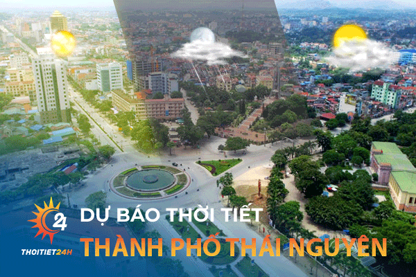 Dự báo thời tiết thành phố Thái Nguyên - Địa điểm du lịch Thái Nguyên 