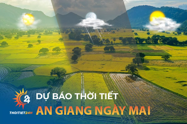 Dự báo thời tiết An Giang ngày mai có mưa không? Nhiệt độ bao nhiêu?