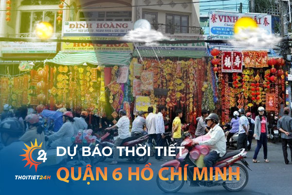 Dự báo thời tiết Quận 6 - Khám phá 4 địa điểm “hot” nhất