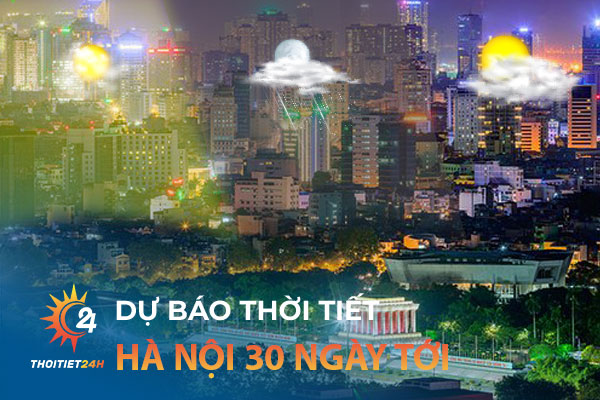 Dự báo thời tiết Hà Nội 30 ngày tới - Khám phá các địa điểm du lịch