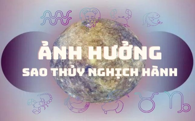 Sao Thủy nghịch hành 2023 có ý nghĩa gì? Ảnh hưởng thế nào đến 12 cung?