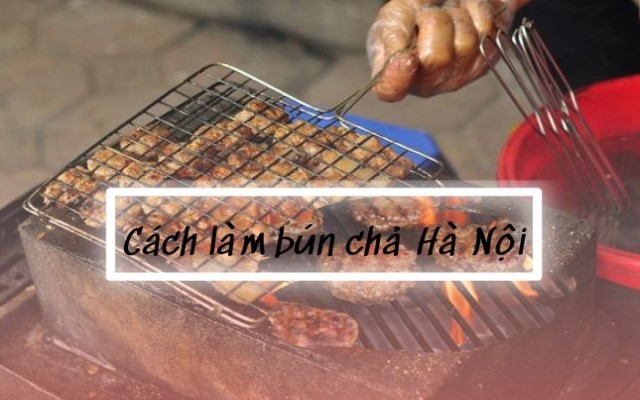 Cách làm bún chả Hà Nội ngon với công thức nước chấm chuẩn