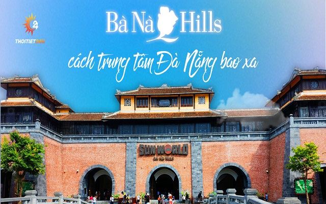 Bà Nà Hill cách trung tâm Đà Nẵng bao nhiêu km? Chơi gì? Ở đâu?