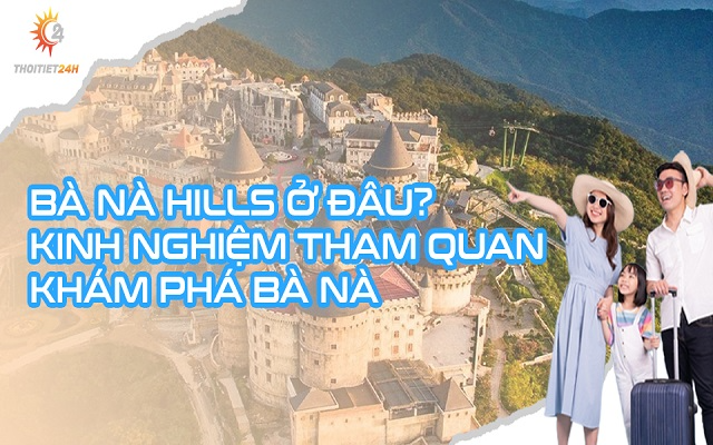 Bà Nà Hills ở đâu? Phương tiện di chuyển đi đến Bà Nà phù hợp 