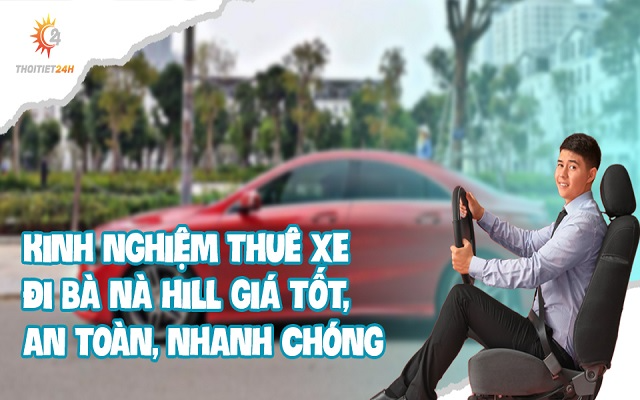 Hướng dẫn thuê xe đi Bà Nà Hill giá rẻ, an toàn, chất lượng nhất