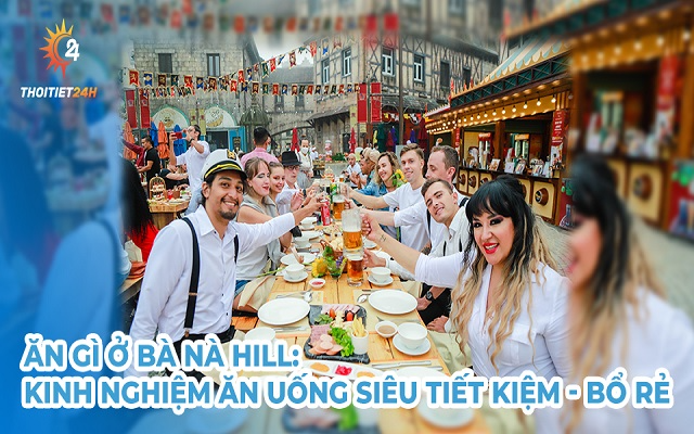 Ăn gì ở Bà Nà Hill: kinh nghiệm ăn no căng bụng, siêu tiết kiệm 