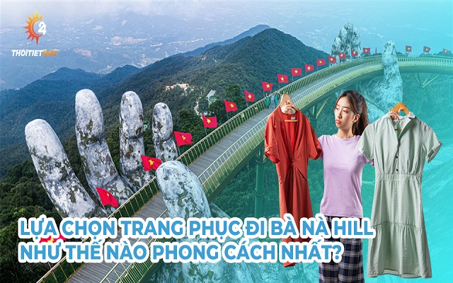 Lựa chọn trang phục đi Bà Nà Hill như thế nào phong cách nhất?