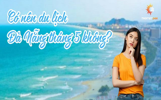 Thời tiết Đà Nẵng tháng 5: “Thời điểm vàng” du lịch Đà Nẵng 