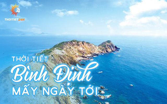 Dự báo thời tiết Bình Định mấy ngày tới - 15 chỉ số thời tiết