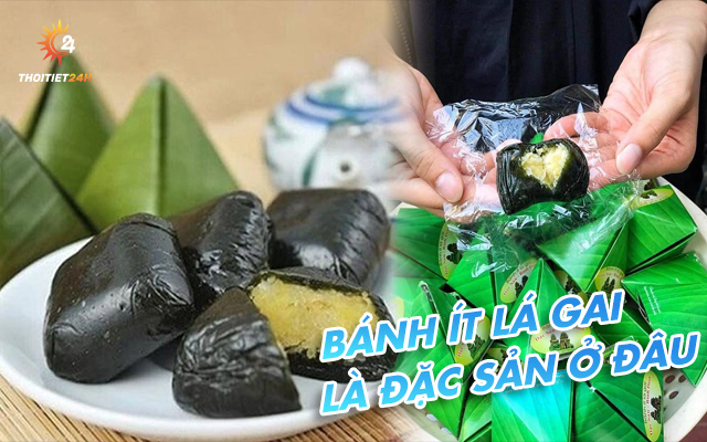 Bánh ít lá gai là đặc sản của tỉnh nào? Thức quà quê đậm vị tình