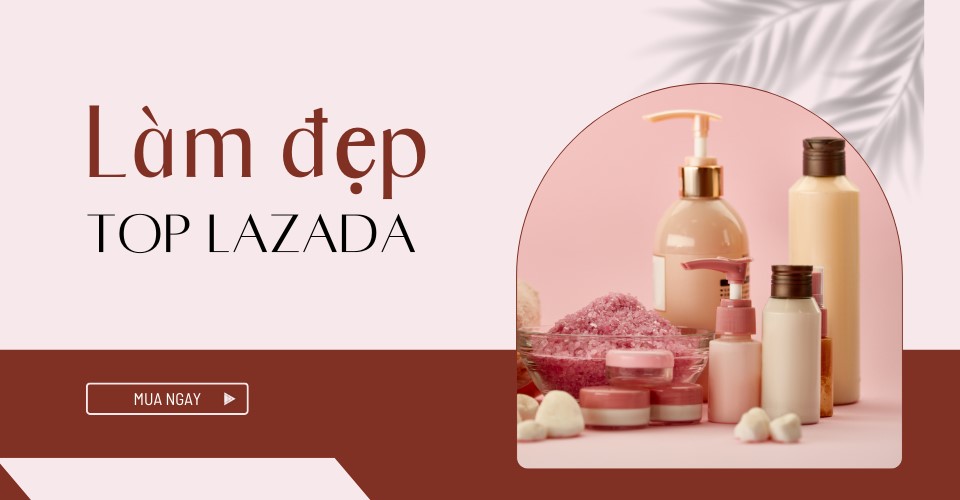 Top Sản Phẩm làm đẹp Lazada, dẫn đầu xu hướng 