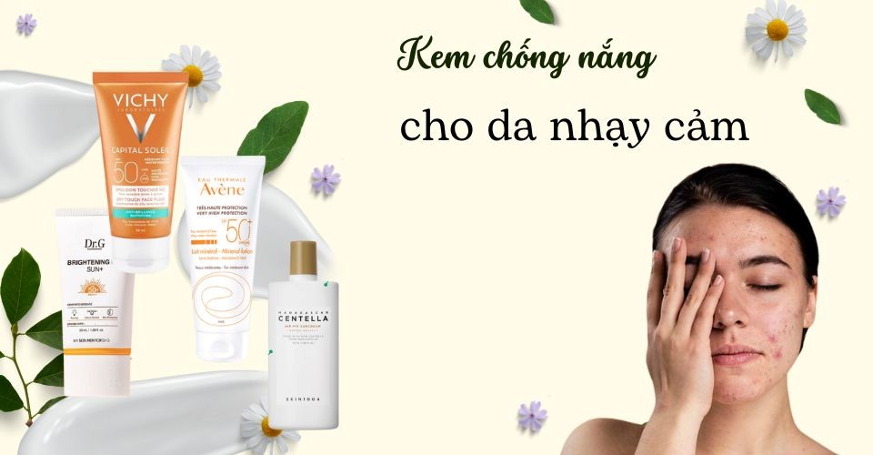 Top 9 kem chống nắng cho da nhạy cảm chuyên gia khuyên dùng 