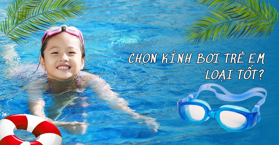 Mẫu kính bơi trẻ em loại tốt, chính hãng,  thời trang và an toàn