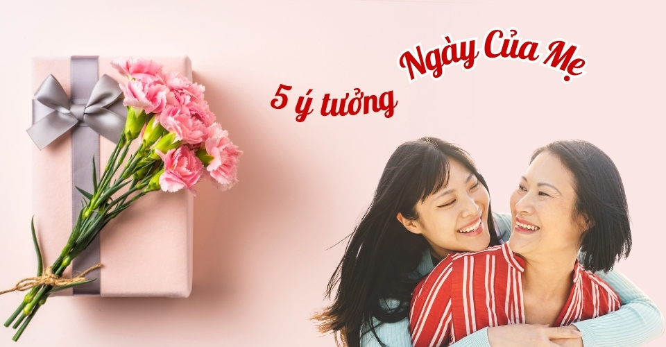 Ngày của mẹ nên làm gì? 5 ý tưởng quà tặng khiến mẹ òa khóc