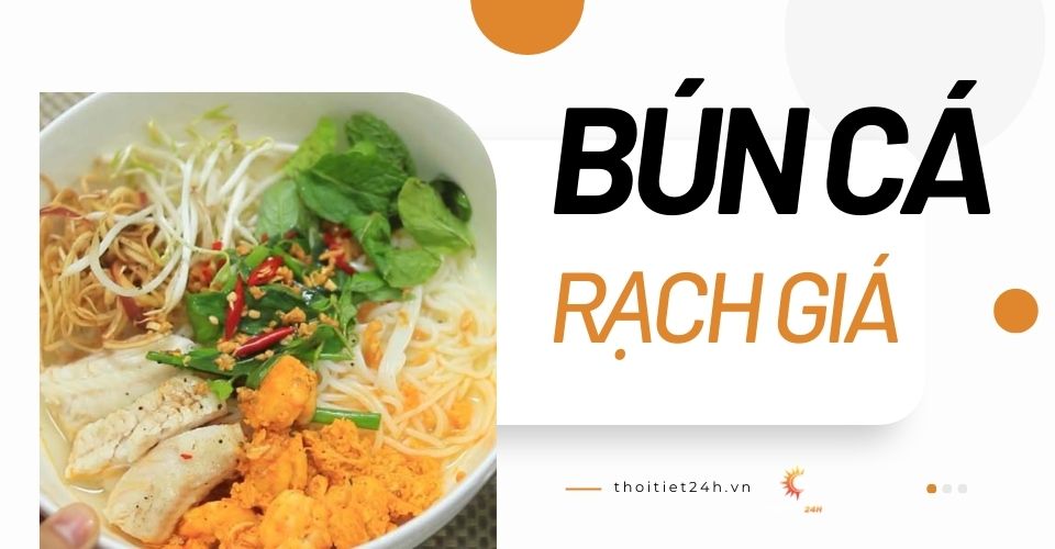 Khám phá đặc sản bún cá Rạch Giá thơm ngon nức tiếng