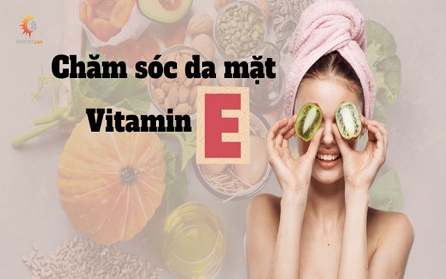 Hướng dẫn cách chăm sóc da mặt bằng Vitamin E đơn giản, hiệu quả