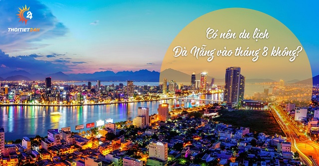 Có nên du lịch Đà Nẵng vào tháng 8 không?