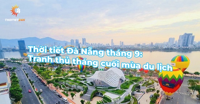 Cập nhật tin tức, hình ảnh chi tiết về thành phố Đà Nẵng tháng 9 