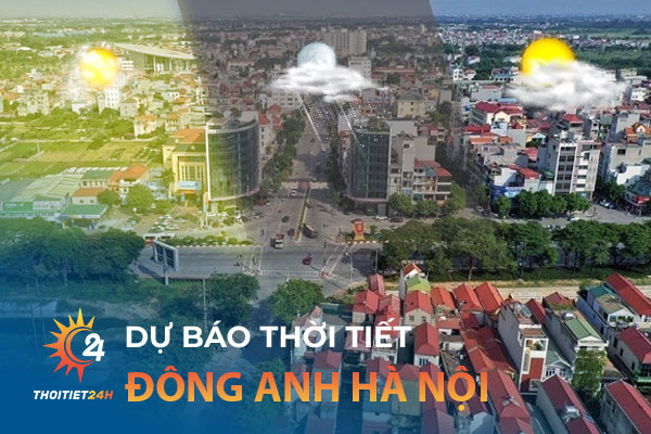 Theo dõi dự báo thời tiết Đông Anh Hà Nội trên trang Thời tiết 24h