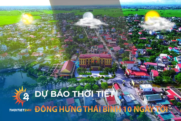 Dự báo thời tiết Đông Hưng Thái Bình 10 ngày tới trên trang Thoitiet24h.vn