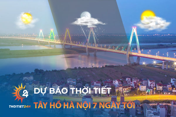 Dự báo thời tiết Tây Hồ Hà Nội 7 ngày tới