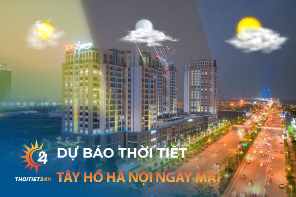 Dự báo thời tiết Tây Hồ Hà Nội ngày mai