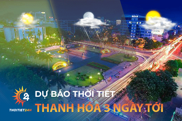 Dự báo thời tiết thành phố Thanh Hóa 3 ngày tới